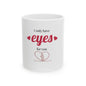 Ceramic Mug — "I Only Have Eyes For You" Valentine Coffee Mug (11oz & 15oz)